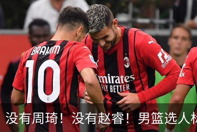 没有周琦！没有赵睿！男篮选人标准曝光，郭士强：没这5点接受不了